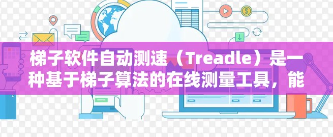 梯子软件自动测速(Treadle)是一种基于梯子算法的在线测量工具,能够实时检测输入并自动计算结果。它具有多种优势和缺点,具体如下 梯子软件自动测速(Treadle)是一种基于梯子算法的在线测量工具,能够实时检测输入并自动计算结果。它具有多种优势和缺点,具体如下