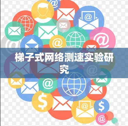 梯子式网络测速实验研究 梯子式网络测速实验研究