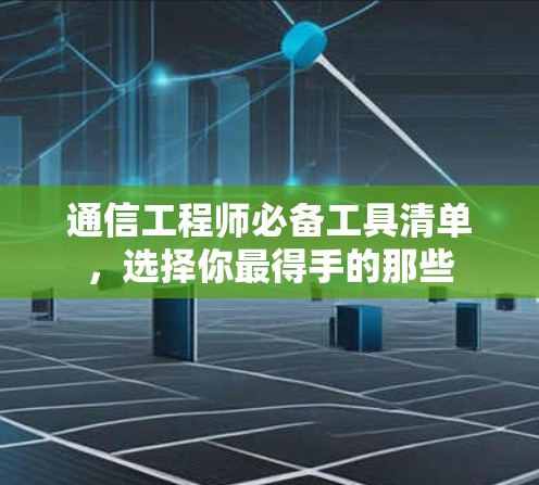 通信工程师必备工具清单,选择你最得手的那些 通信工程师必备工具清单,选择你最得手的那些