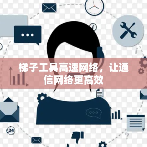 梯子工具高速网络，让通信网络更高效