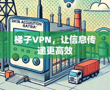 梯子VPN，让信息传递更高效
