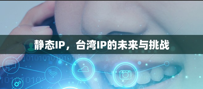 静态IP，台湾IP的未来与挑战