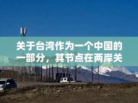 关于台湾作为一个中国的一部分，其节点在两岸关系中扮演着重要角色，需要考虑多个方面来确保其与大陆的一致性和有效性。以下是对这一问题的详细分析