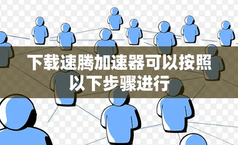 下载速腾加速器可以按照以下步骤进行