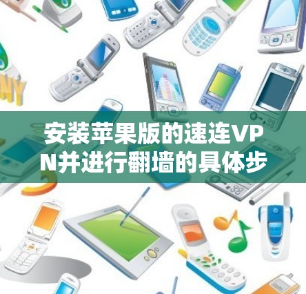安装苹果版的速连VPN并进行翻墙的具体步骤如下
