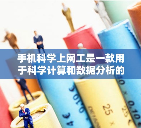 手机科学上网工是一款用于科学计算和数据分析的手机应用。以下是对这个工具的详细指南，包括如何找到它、下载和使用步骤