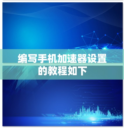 编写手机加速器设置的教程如下 编写手机加速器设置的教程如下