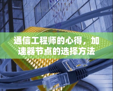 通信工程师的心得,加速器节点的选择方法 通信工程师的心得,加速器节点的选择方法