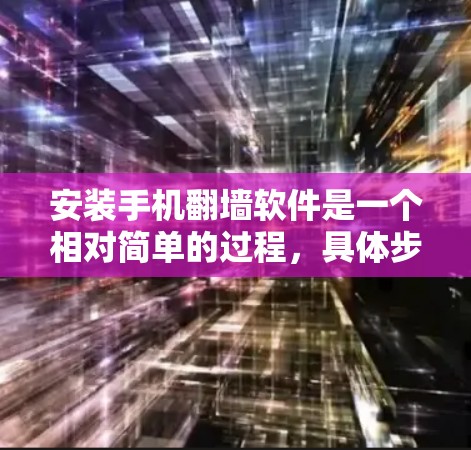 安装手机翻墙软件是一个相对简单的过程，具体步骤如下