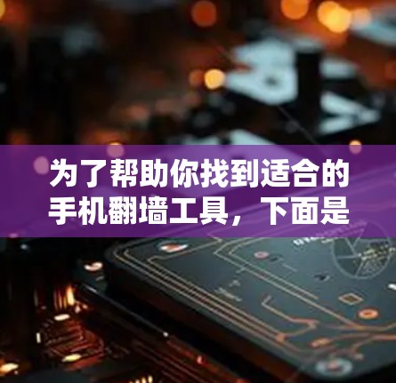 为了帮助你找到适合的手机翻墙工具,下面是详细的步骤说明 为了帮助你找到适合的手机翻墙工具,下面是详细的步骤说明
