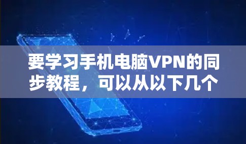 要学习手机电脑VPN的同步教程，可以从以下几个步骤进行