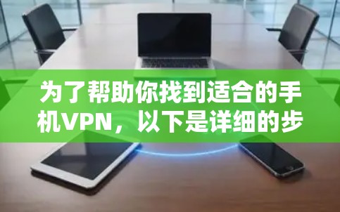 为了帮助你找到适合的手机VPN，以下是详细的步骤指南