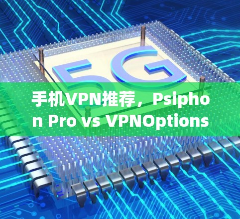 手机VPN推荐，Psiphon Pro vs VPNOptions