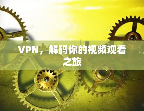 VPN,解码你的视频观看之旅 VPN,解码你的视频观看之旅