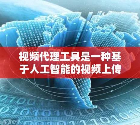 视频代理工具是一种基于人工智能的视频上传解决方案，旨在帮助用户替换视频上传人，以提高视频质量和效果。以下是其功能和使用步骤的详细说明