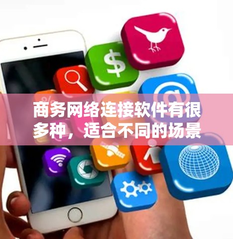 商务网络连接软件有很多种,适合不同的场景需求。以下是一些常见的免费和付费选项