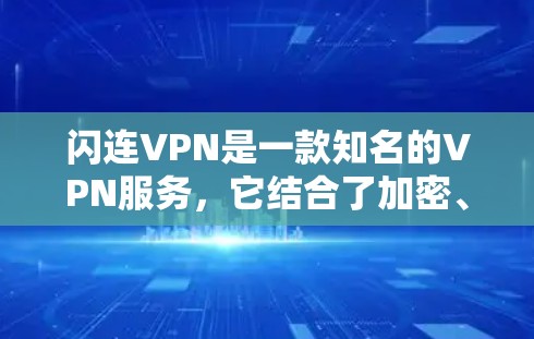 闪连VPN是一款知名的VPN服务,它结合了加密、多设备支持和个性化的设置,适合多种用户需求。以下是关于闪连VPN的功能说明