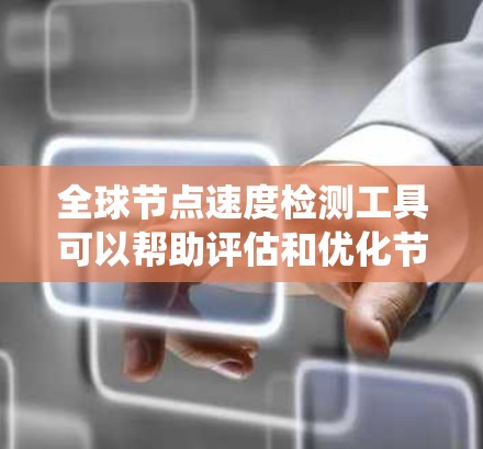 全球节点速度检测工具可以帮助评估和优化节点性能,适用于多个节点和分布式系统。以下是一些常用的工具及其特点 全球节点速度检测工具可以帮助评估和优化节点性能,适用于多个节点和分布式系统。以下是一些常用的工具及其特点
