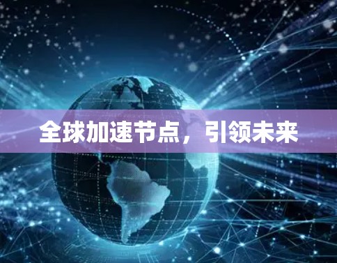 全球加速节点，引领未来