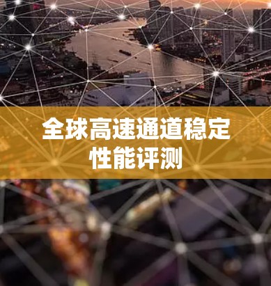 全球高速通道稳定性能评测 全球高速通道稳定性能评测