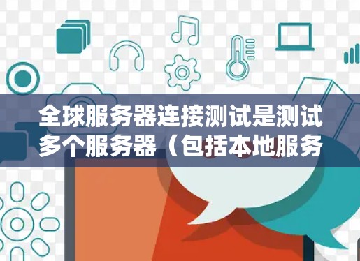 全球服务器连接测试是测试多个服务器(包括本地服务器和全球服务器)是否能够与主服务器或云服务中的服务器正常连接的场景。它旨在确保网络中的服务器能够正确地进行数据传输和信息交换,以保证系统稳定性和可靠性 全球服务器连接测试是测试多个服务器(包括本地服务器和全球服务器)是否能够与主服务器或云服务中的服务器正常连接的场景。它旨在确保网络中的服务器能够正确地进行数据传输和信息交换,以保证系统稳定性和可靠性