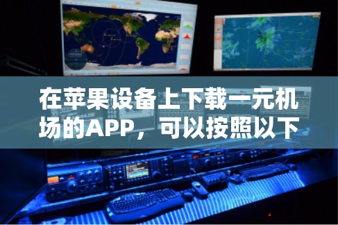 在苹果设备上下载一元机场的APP,可以按照以下步骤进行 在苹果设备上下载一元机场的APP,可以按照以下步骤进行