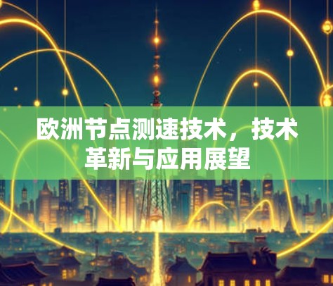 欧洲节点测速技术，技术革新与应用展望