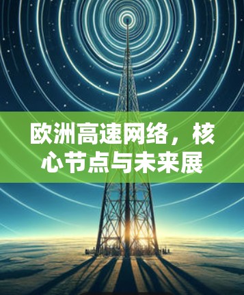 欧洲高速网络，核心节点与未来展望