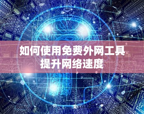 如何使用免费外网工具提升网络速度