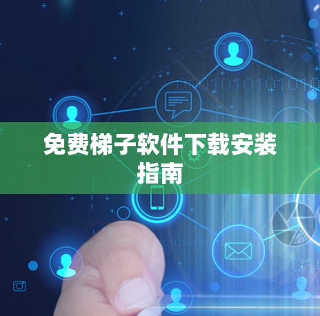 免费梯子软件下载安装指南 免费梯子软件下载安装指南