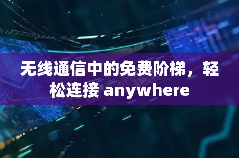 无线通信中的免费阶梯，轻松连接 anywhere