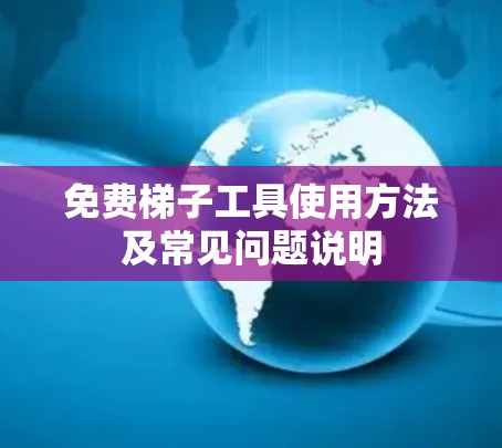 免费梯子工具使用方法及常见问题说明