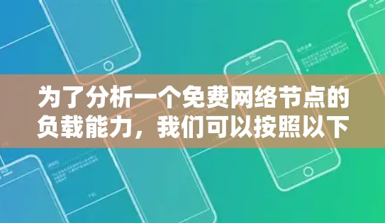 为了分析一个免费网络节点的负载能力,我们可以按照以下步骤进行评估 为了分析一个免费网络节点的负载能力,我们可以按照以下步骤进行评估