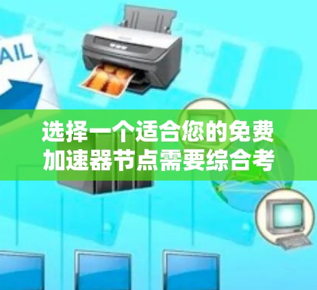 选择一个适合您的免费加速器节点需要综合考虑多个因素,以确保您的数据传输效率和安全性。以下是根据您的需求整理的步骤和建议 选择一个适合您的免费加速器节点需要综合考虑多个因素,以确保您的数据传输效率和安全性。以下是根据您的需求整理的步骤和建议