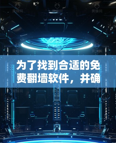 为了找到合适的免费翻墙软件，并确保其合法性和安全性，以下是一个有条理的选择指南