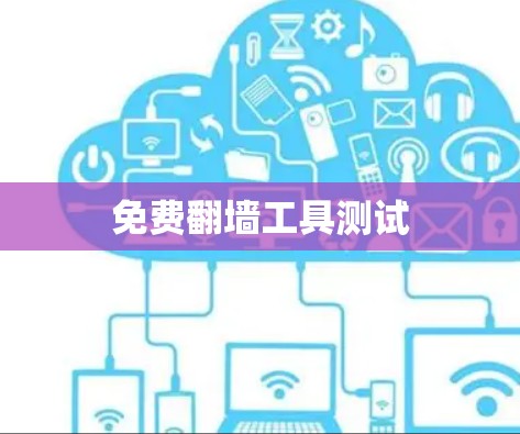免费翻墙工具测试 免费翻墙工具测试