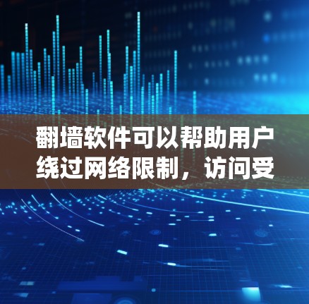 翻墙软件可以帮助用户绕过网络限制，访问受限的网站。以下是一些常见的免费翻墙工具和方法，但请注意，这些工具可能涉及法律和版权问题，使用时需谨慎