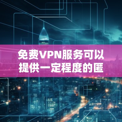 免费VPN服务可以提供一定程度的匿名性和网络访问,但稳定性和可靠性可能存在问题。以下是一些较为稳定且免费的VPN服务推荐 免费VPN服务可以提供一定程度的匿名性和网络访问,但稳定性和可靠性可能存在问题。以下是一些较为稳定且免费的VPN服务推荐