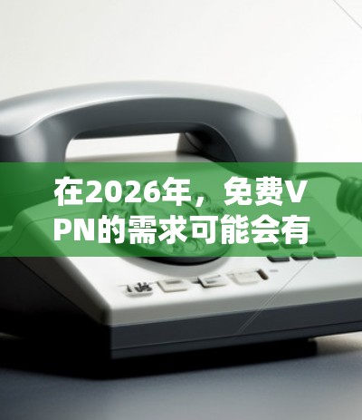 在2026年，免费VPN的需求可能会有所不同，但目前（2023年）我还是可以为你推荐一些现在流行的免费VPN服务。请注意，这些推荐基于当前的信息，2026年的具体情况可能会有所变化
