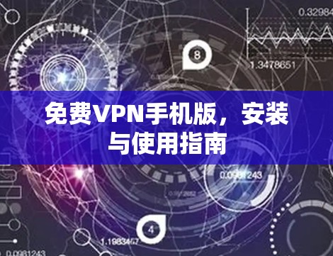 免费VPN手机版,安装与使用指南 免费VPN手机版,安装与使用指南