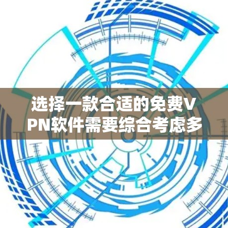 选择一款合适的免费VPN软件需要综合考虑多个因素，以确保既满足需求又不影响使用体验。以下是对选择免费VPN软件的总结和建议