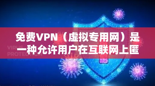 免费VPN（虚拟专用网）是一种允许用户在互联网上匿名浏览和访问网站的服务。然而，免费VPN通常有限制，例如速度受限、广告充斥或服务受限。以下是一些关于免费VPN的信息和建议