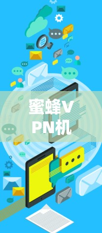 蜜蜂VPN机场节点，高速连接的隐私守护者