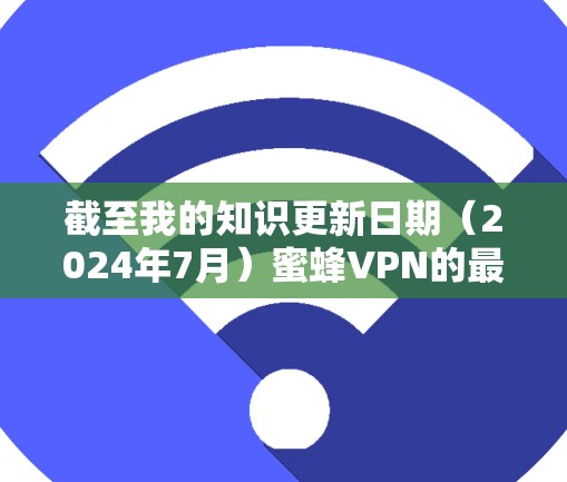 截至我的知识更新日期（2024年7月）蜜蜂VPN的最新版本信息可能会有所不同。如果您想获取最新版本的信息，请参考以下步骤