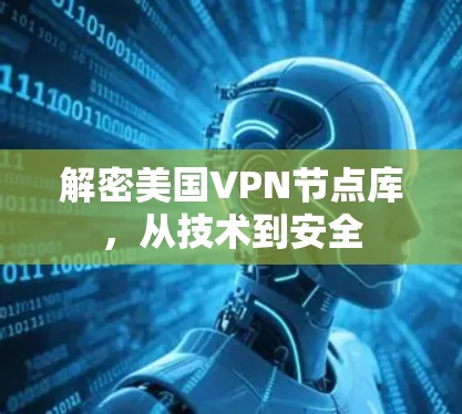 解密美国VPN节点库,从技术到安全 解密美国VPN节点库,从技术到安全