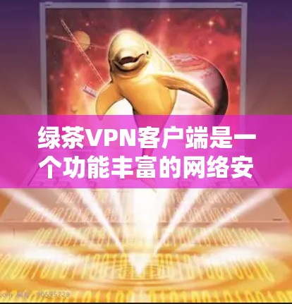 绿茶VPN客户端是一个功能丰富的网络安全工具,适用于个人和企业用户,提供隐私保护、网络加密等多项功能。以下是对绿茶VPN客户端的详细分析和建议 绿茶VPN客户端是一个功能丰富的网络安全工具,适用于个人和企业用户,提供隐私保护、网络加密等多项功能。以下是对绿茶VPN客户端的详细分析和建议