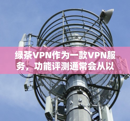 绿茶VPN作为一款VPN服务,功能评测通常会从以下几个方面进行,帮助用户了解其性能、安全性以及是否符合需求。以下是一些可能的功能评测点 绿茶VPN作为一款VPN服务,功能评测通常会从以下几个方面进行,帮助用户了解其性能、安全性以及是否符合需求。以下是一些可能的功能评测点