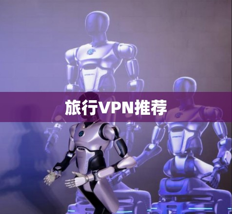 旅行VPN推荐 旅行VPN推荐