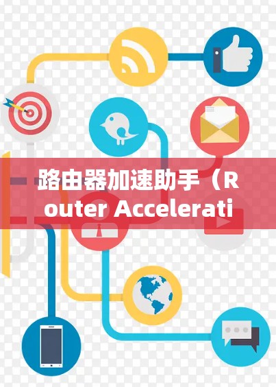 路由器加速助手（Router Acceleration Assistant，简称SA）是一个用于优化路由器性能的工具，旨在提高路由器处理数据包的效率和减少延迟。以下是对路由器加速助手的详细分析