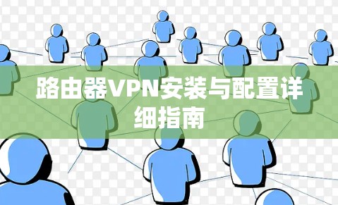 路由器VPN安装与配置详细指南 路由器VPN安装与配置详细指南